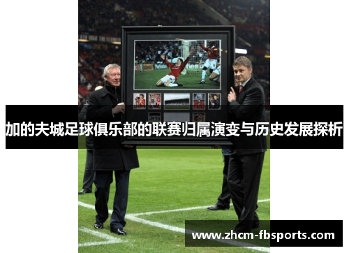 加的夫城足球俱乐部的联赛归属演变与历史发展探析