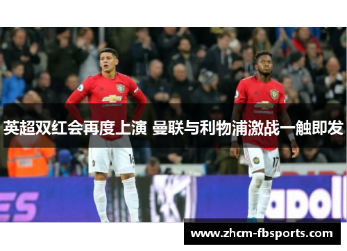 英超双红会再度上演 曼联与利物浦激战一触即发