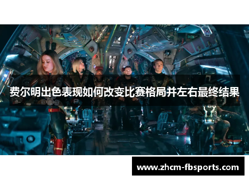 费尔明出色表现如何改变比赛格局并左右最终结果