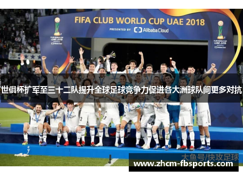 世俱杯扩军至三十二队提升全球足球竞争力促进各大洲球队间更多对抗